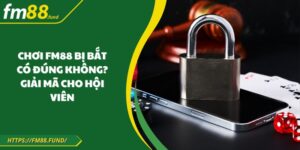 Chơi FM88 Bị Bắt Có Đúng Không? Giải Mã Cho Hội Viên