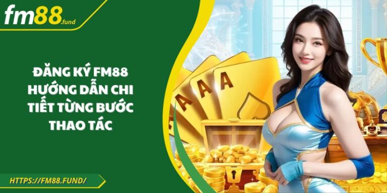 Đăng Ký Fm88 - Hướng Dẫn Chi Tiết Từng Bước Thao Tác