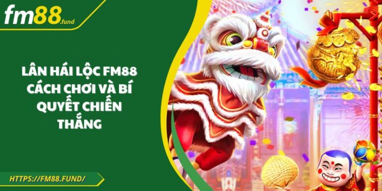 Lân Hái Lộc Fm88 - Cách Chơi Và Bí Quyết Chiến Thắng