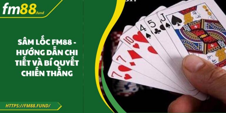 Sâm lốc Fm88 - Hướng dẫn chi tiết và bí quyết chiến thắng